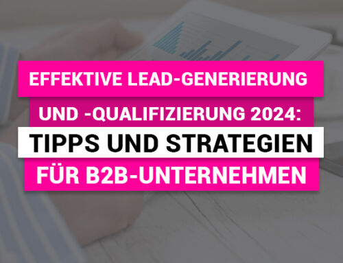 Effektive Lead-Generierung und -Qualifizierung 2024: Tipps und Strategien für B2B-Unternehmen